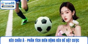 Kèo Châu Á - Phân Tích Biến Động Kèo Để Đặt Cược Thông Minh